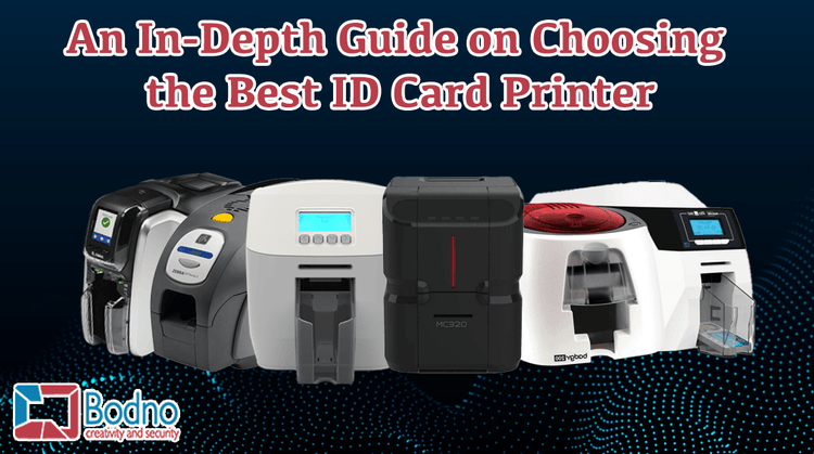 An In-Depth Guide on Choosing the Best ID Card Printer - Bodno