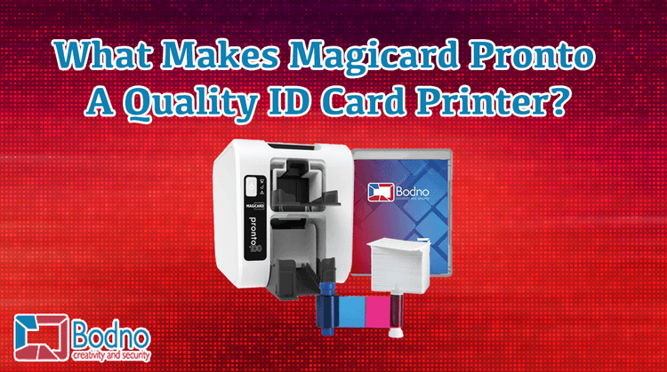 What Makes Magicard ProntoA Quality ID Card Printer? - Bodno